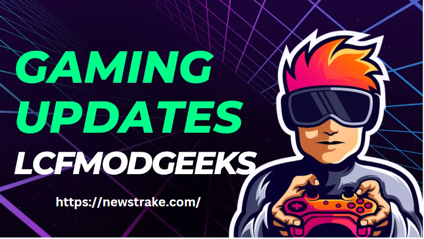 LCFModGeeks Gaming Updates: What’s New in the World of Mods?